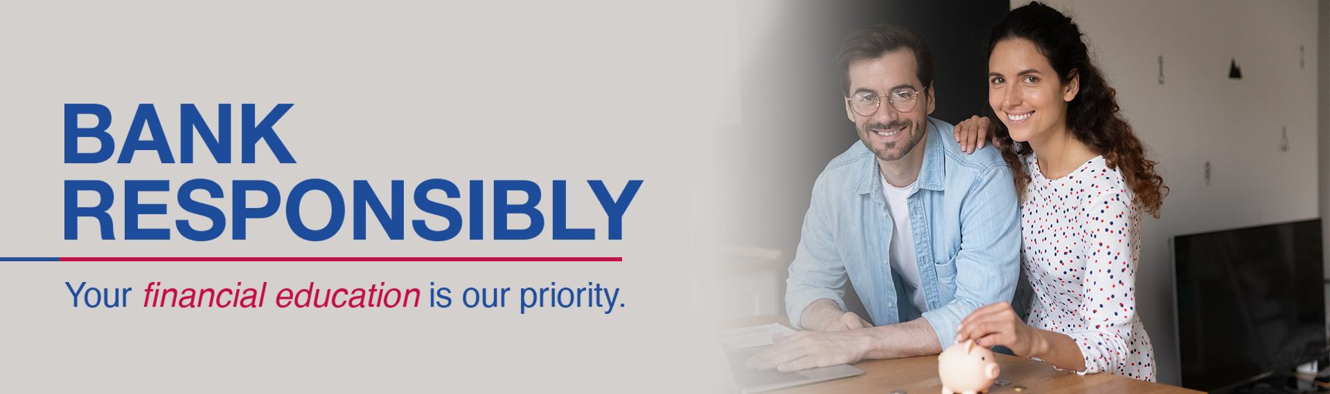 Bank Responsibly Your financial education is our priority